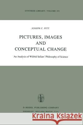 Pictures, Images, and Conceptual Change: An Analysis of Wilfrid Sellars' Philosophy of Science Pitt, Joseph C. 9789027712776 D. Reidel