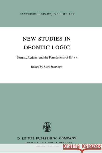 New Studies in Deontic Logic: Norms, Actions, and the Foundations of Ethics Hilpinen, R. 9789027712783