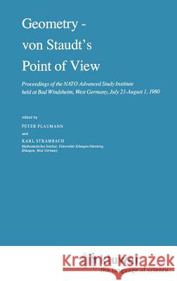 Geometry -- Von Staudt's Point of View: Proceedings of the NATO Advanced Study Institute Held at Bad Windsheim, West Germany, July 21--August 1,1980 Plaumann, P. 9789027712837