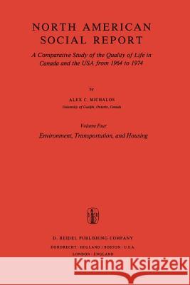Environment, Transportation, and Housing: A Comparative Study of the Quality of Life in Canada and the USA from 1964 to 1974. Vol. 4: Environment, Tra Michalos, Alex C. 9789027712882