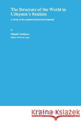 The Structure of the World in Udayana’s Realism: A Study of the Lakṣaṇāvalī and theKiraṇāvalī M. Tachikawa 9789027712912 Springer