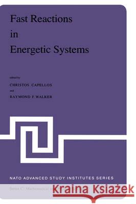 Fast Reactions in Energetic Systems: Proceedings of the NATO Advanced Study Institute Held at Preveza, Greece, July 6 - 19, 1980 Capellos, Christos 9789027712998 D. Reidel