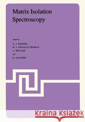 Matrix Isolation Spectroscopy A. Barnes W. J. Orville-Thomas R. Gaufrhs 9789027713285 Springer