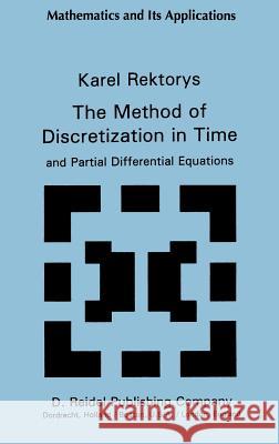 The Method of Discretization in Time and Partial Differential Equations Karel Rektorys K. Rektorys 9789027713421 Springer