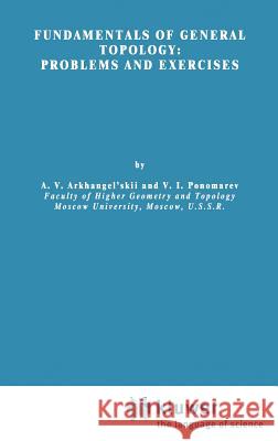 Fundamentals of General Topology: Problems and Exercises Arkhangel'skii, A. V. 9789027713551 Springer