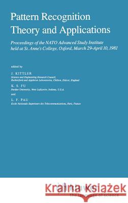 Pattern Recognition Theory and Applications: Proceedings of the NATO Advanced Study Institute Held at St. Anne's College, Oxford, March 29-April 10, 1 Kittler, J. 9789027713797 Springer