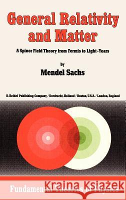 General Relativity and Matter: A Spinor Field Theory from Fermis to Light-Years Sachs, M. 9789027713810 Springer