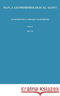 Man, a Geomorphological Agent: An Introduction to Anthropic Geomorphology Nir, D. 9789027714015 Springer