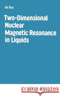 Two-Dimensional Nuclear Magnetic Resonance in Liquids Ad Bax A. Bax 9789027714121 Springer