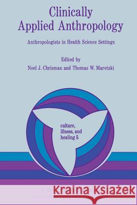 Clinically Applied Anthropology: Anthropologists in Health Science Settings Chrisman, N. 9789027714190 D. Reidel