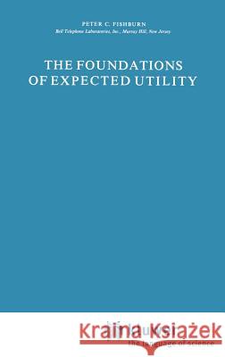 The Foundations of Expected Utility Peter C. Fishburn P. C. Fishburn 9789027714206 Springer