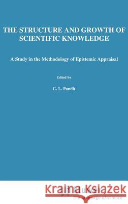 The Structure and Growth of Scientific Knowledge: A Study in the Methodology of Epistemic Appraisal Pandit, G. L. 9789027714343 Springer