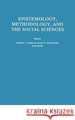 Epistemology, Methodology, and the Social Sciences Robert S. Cohen Marx W. Wartofsky R. S. Cohen 9789027714541