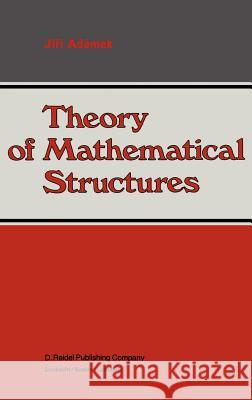 Theory of Mathematical Structures Jiri Adamek Jirm Adamek 9789027714596 Springer