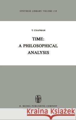 Time: A Philosophical Analysis T. Chapman T. Chapman 9789027714657 Springer