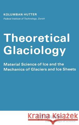 Theoretical Glaciology: Material Science of Ice and the Mechanics of Glaciers and Ice Sheets Hutter, K. 9789027714732 Springer