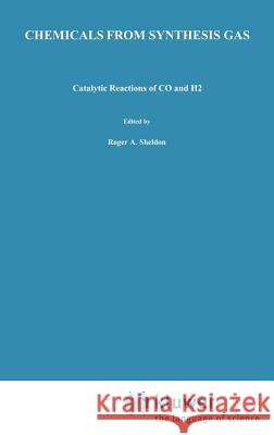 Chemicals from Synthesis Gas: Catalytic Reactions of Co and H2 Sheldon, R. a. 9789027714893 Springer