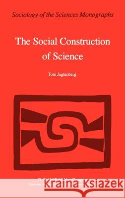 The Social Construction of Science: A Comparative Study of Goal Direction, Research Evolution and Legitimation Jagtenberg, T. 9789027714985 Springer