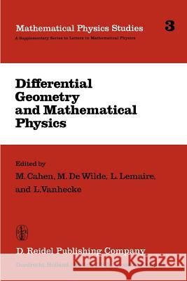 Differential Geometry and Mathematical Physics: Lectures Given at the Meetings of the Belgian Contact Group on Differential Geometry Held at Liège, Ma Cahen, M. 9789027715081 Springer