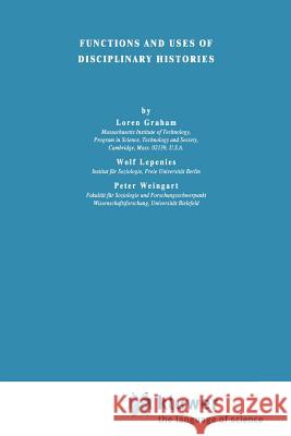 Functions and Uses of Disciplinary Histories Loren Graham Wolf Lepenies P. Weingart 9789027715210 Springer