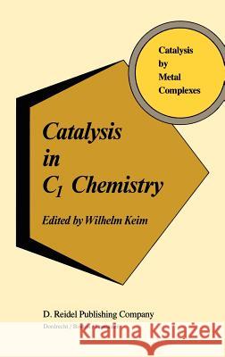 Catalysis in C1 Chemistry W. Keim Wilhelm Keim 9789027715272