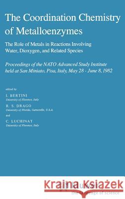 The Coordination Chemistry of Metalloenzymes: The Role of Metals in Reactions Involving Water, Dioxygen and Related Species Bertini, I. 9789027715302 Springer