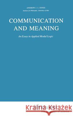 Communication and Meaning: An Essay in Applied Modal Logic Jones, A. J. 9789027715432 Springer