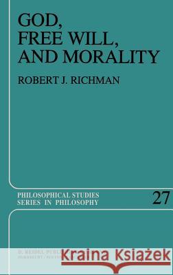 God, Free Will, and Morality: Prolegomena to a Theory of Practical Reasoning Richman, R. 9789027715487