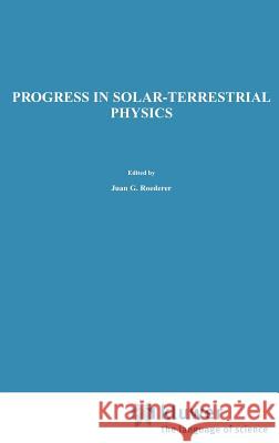 Progress in Solar-Terrestrial Physics: Fifth International Symposium Held at Ottawa, Canada, May 1982 Roederer, J. G. 9789027715593 Kluwer Academic Publishers
