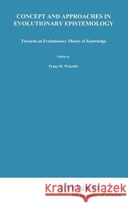 Concepts and Approaches in Evolutionary Epistemology: Towards an Evolutionary Theory of Knowledge Wuketits, Franz M. 9789027715777 Springer