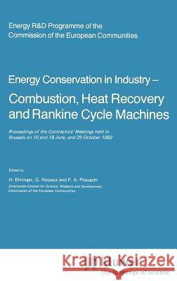 Energy Conserve in Industry -- Combustion, Heat Recovery and Rankine Cycle Machines: Proceedings of the Contractors' Meetings Held in Brussels on 10 a Ehringer, H. 9789027715814 Springer