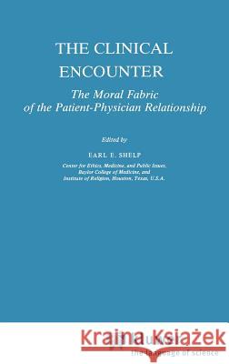 The Clinical Encounter: The Moral Fabric of the Patient-Physician Relationship E.E. Shelp 9789027715937 Springer