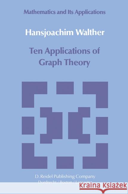 Ten Applications of Graph Theory Hansjoachim Walther 9789027715999 D. Reidel