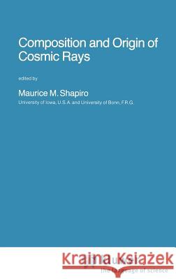 Composition and Origin of Cosmic Rays Maurice M. Shapiro M. M. Shapiro Maurice M. Shapiro 9789027716095 Springer