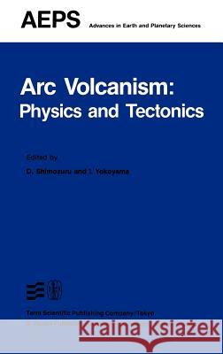 ARC Volcanism: Physics and Tectonics Shimozuru, D. 9789027716125 Springer