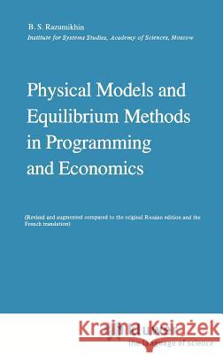 Physical Models and Equilibrium Methods in Programming and Economics Boris Sergeevich Razumikhin B. S. Razumikhin 9789027716446 Springer