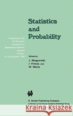 Statistics and Probability: Proceedings of the 3rd Pannonian Symposium on Mathematical Statistics, Visegrád, Hungary, 13-18 September 1982 Mogyoródi, J. 9789027716750 Springer