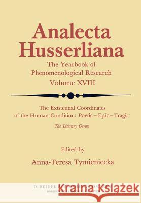 The Existential Coordinates of the Human Condition: Poetic -- Epic -- Tragic: The Literary Genre Tymieniecka, Anna-Teresa 9789027717023 Springer