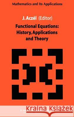Functional Equations: History, Applications and Theory J. Aczel 9789027717061 Springer