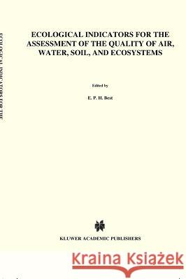 Ecological Indicators for the Assessment of the Quality of Air, Water, Soil, and Ecosystems: Papers Presented at a Symposium Held in Utrecht, October Best, E. P. H. 9789027717085 Springer