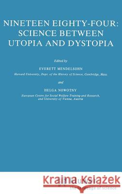 Nineteen Eighty-Four: Science Between Utopia and Dystopia Everett Mendelsohn Helga Nowotny E. Mendelsohn 9789027717191