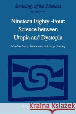 Nineteen Eighty-Four: Science Between Utopia and Dystopia Everett Mendelsohn Helga Nowotny E. Mendelsohn 9789027717214 Kluwer Academic Publishers
