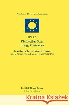 Fifth E.C. Photovoltaic Solar Energy Conference Willeke Palz F. Fittipaldi Commission of the European Communities 9789027717245 D. Reidel