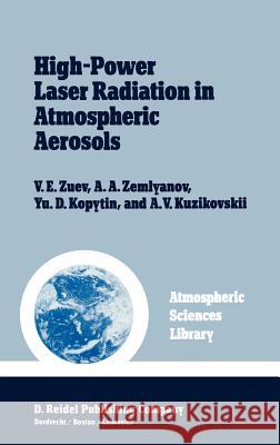 High-Power Laser Radiation in Atmospheric Aerosols: Nonlinear Optics of Aerodispersed Media Zuev, V. E. 9789027717368 Springer