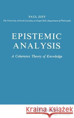 Epistemic Analysis: A Coherence Theory of Knowledge Ziff, Paul 9789027717511 Springer