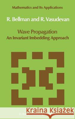 Wave Propagation: An Invariant Imbedding Approach Bellman, N. D. 9789027717665 D. Reidel