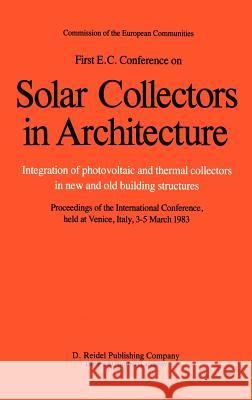 First E.C. Conference on Solar Collectors in Architecture. Integration of Photovoltaic and Thermal Collectors in New and Old Building Structures Willeke Palz V. Vianello E. Bonalberti 9789027717849