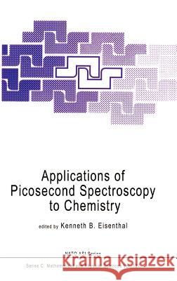 Applications of Picosecond Spectroscopy to Chemistry Kenneth B. Eisenthal K. B. Eisenthal 9789027717887 Springer