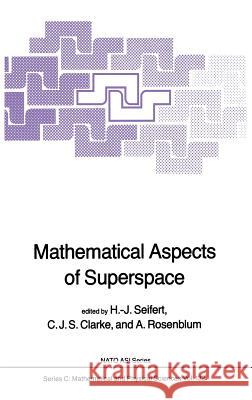 Mathematical Aspects of Superspace H. J. Seifert C. J. S. Clarke A. Rosenblum 9789027718051 D. Reidel