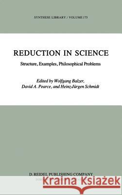 Reduction in Science: Structure, Examples, Philosophical Problems Balzer, W. 9789027718112 Springer